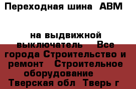 Переходная шина  АВМ20, на выдвижной выключатель. - Все города Строительство и ремонт » Строительное оборудование   . Тверская обл.,Тверь г.